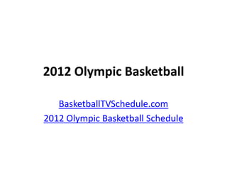 2012 Olympic Basketball

   BasketballTVSchedule.com
2012 Olympic Basketball Schedule
 
