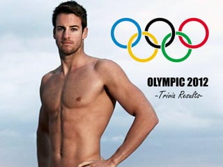 OLYMPIC 2012
  -Trivia Results-
 