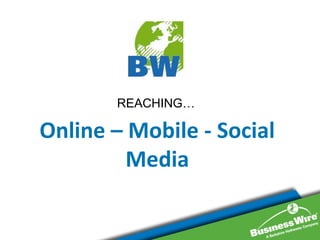 REACHING…

Online – Mobile - Social
         Media
 