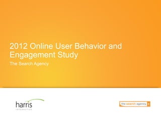 2012 Online User Behavior and
Engagement Study
The Search Agency
 