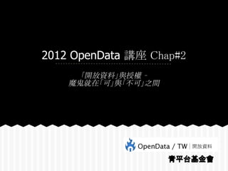 2012 OpenData 講座 Chap#2
      「開放資料」與授權 –
    魔鬼就在「可」與「不可」之間




                     青平台基金會
 