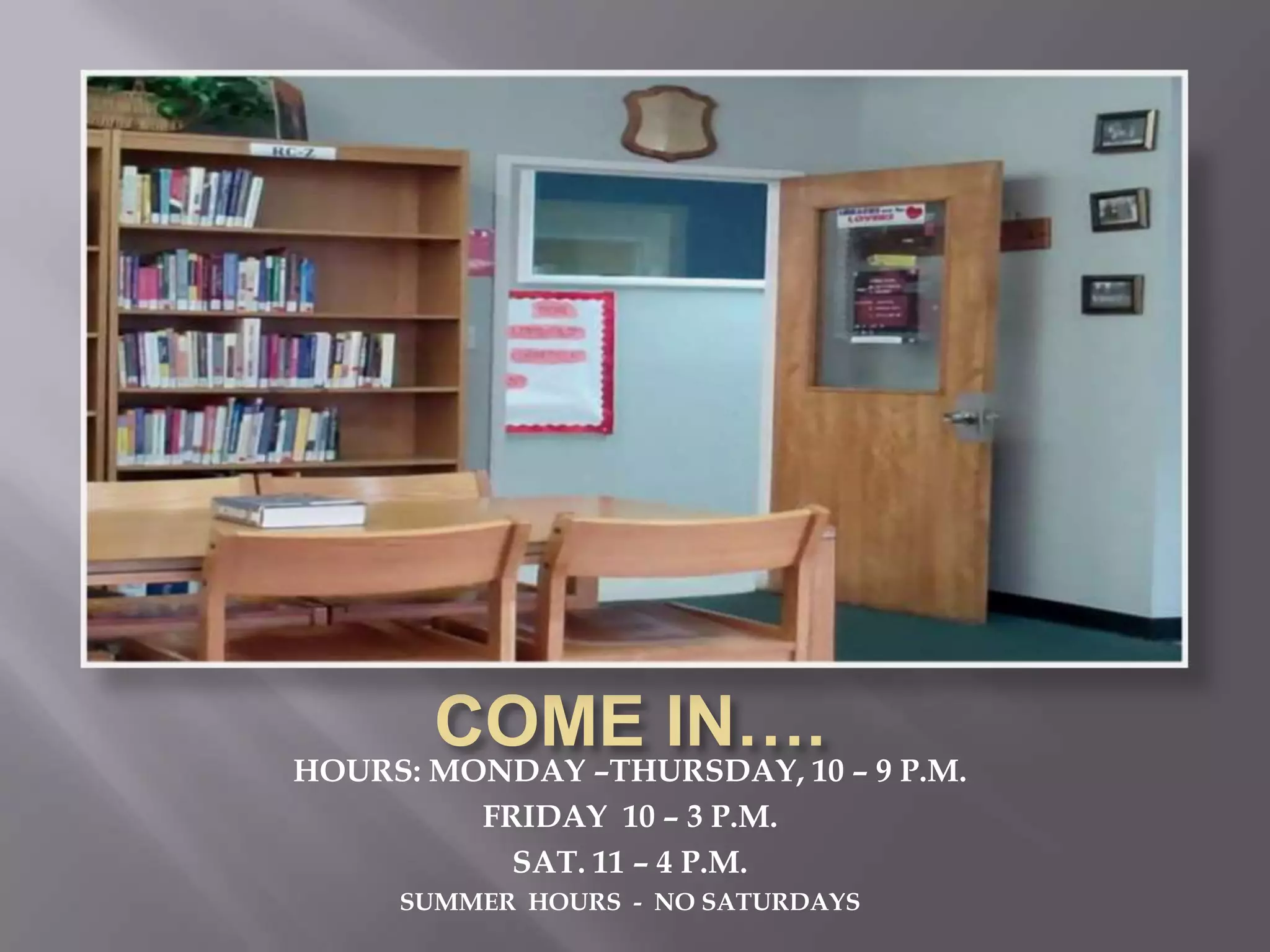 HOURS: MONDAY –THURSDAY, 10 – 9 P.M.
FRIDAY 10 – 3 P.M.
SAT. 11 – 4 P.M.
SUMMER HOURS - NO SATURDAYS