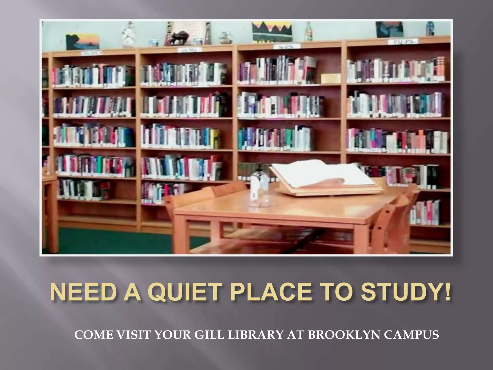 COME VISIT YOUR GILL LIBRARY AT BROOKLYN CAMPUS