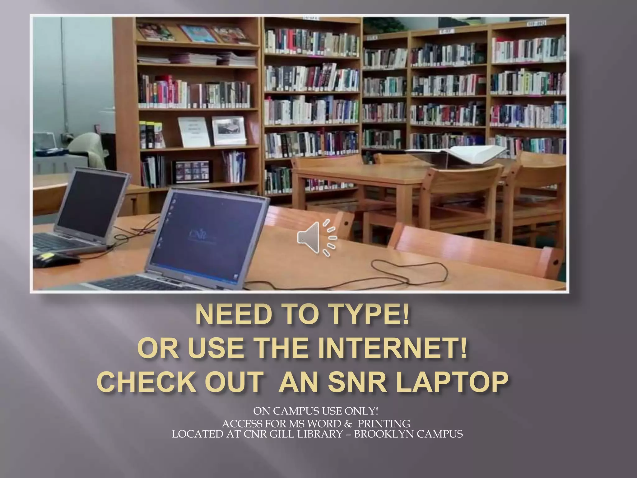 ON CAMPUS USE ONLY!
ACCESS FOR MS WORD & PRINTING
LOCATED AT CNR GILL LIBRARY – BROOKLYN CAMPUS