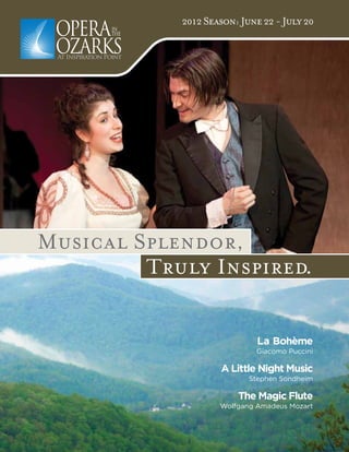 2012 Season: June 22 - July 20




                 La Bohème
                 Giacomo Puccini

        A Little Night Music
               Stephen Sondheim

            The Magic Flute
        Wolfgang Amadeus Mozart
 