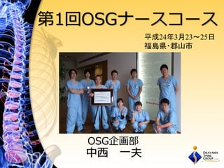 第1回OSGナースコース
            平成24年3月23～25日
            福島県・郡山市




   OSG企画部
   中西 一夫
 