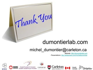 dumontierlab.com
     michel_dumontier@carleton.ca
                                    Website: http://dumontierlab.com
               Presentations: http://slideshare.com/micheldumontier




19                                                 EBI2011::Dumontier
 