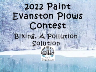 2012 Paint
Evanston Plows
Contest
Biking, A Pollution
Solution
 