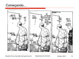 Ricardo Terra (rterrabh [at] gmail.com) Outubro, 2012 16Segurança da Internet
Começando...
 