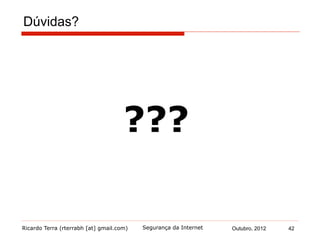 Ricardo Terra (rterrabh [at] gmail.com) Outubro, 2012 42Segurança da Internet
Dúvidas?
???
 