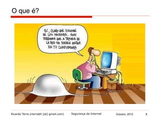 Ricardo Terra (rterrabh [at] gmail.com) Outubro, 2012 8Segurança da Internet
O que é?
 