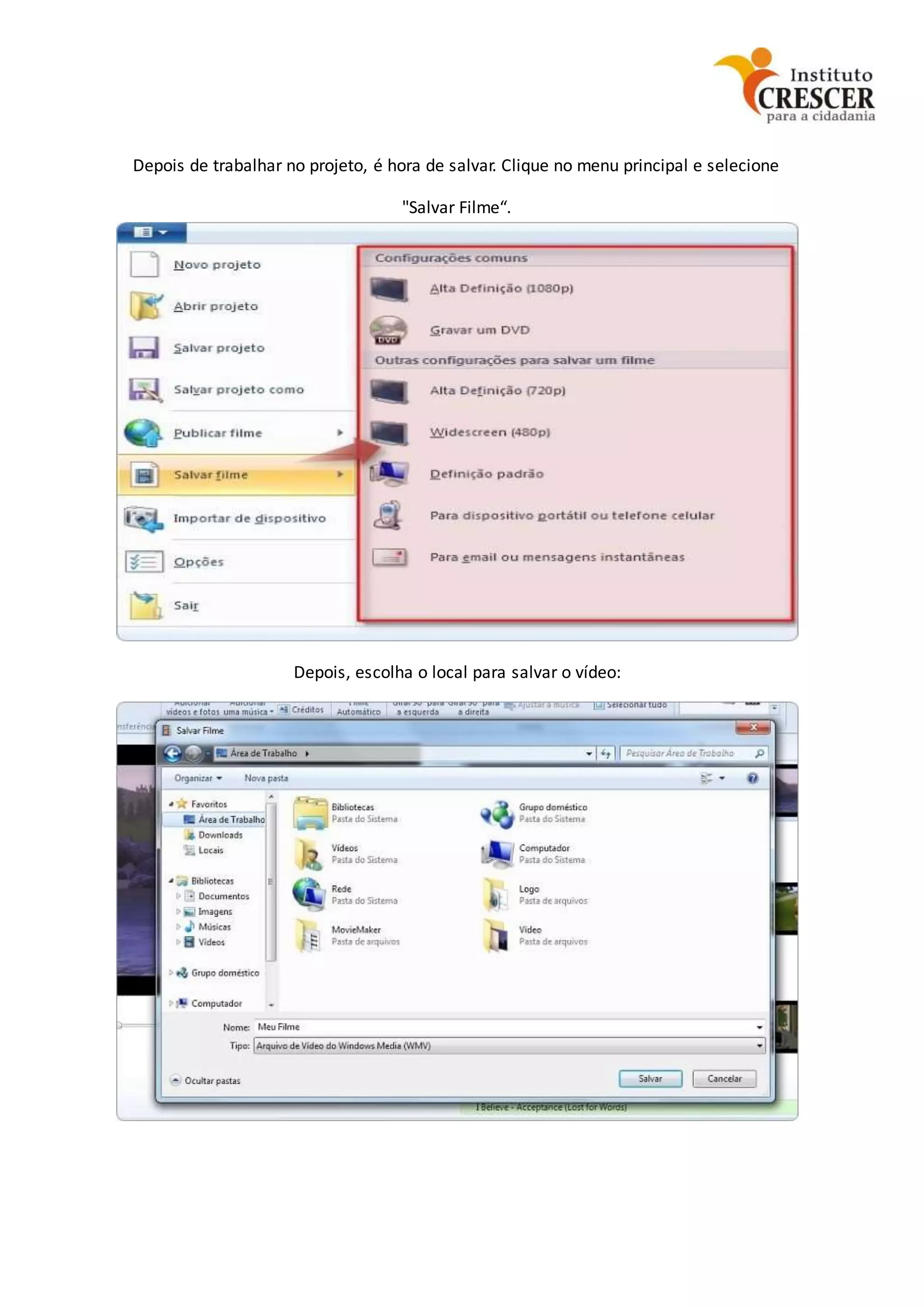 Depois de trabalhar no projeto, é hora de salvar. Clique no menu principal e selecione
"Salvar Filme“.
Depois, escolha o local para salvar o vídeo:
 