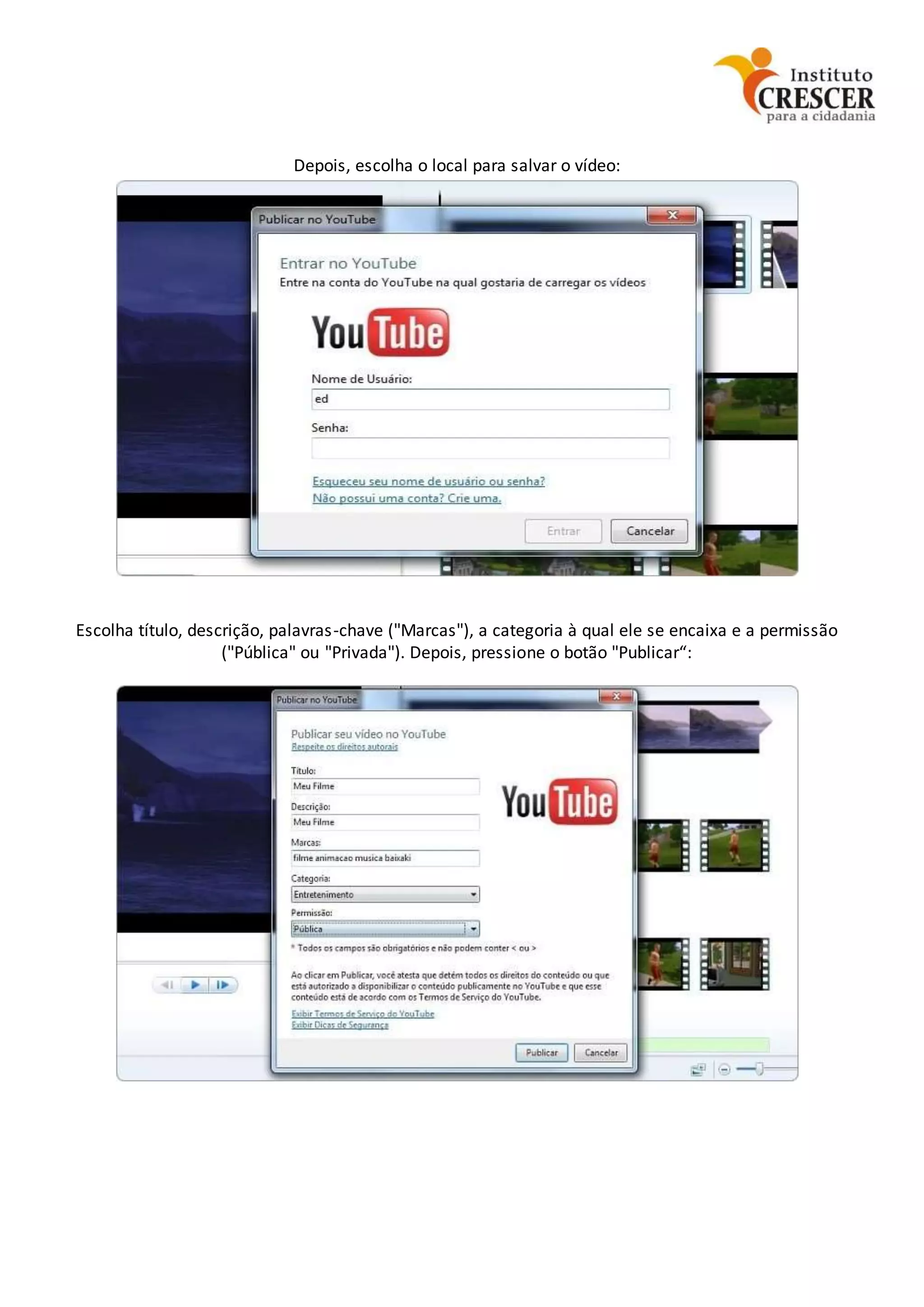 Depois, escolha o local para salvar o vídeo:
Escolha título, descrição, palavras-chave ("Marcas"), a categoria à qual ele se encaixa e a permissão
("Pública" ou "Privada"). Depois, pressione o botão "Publicar“:
 