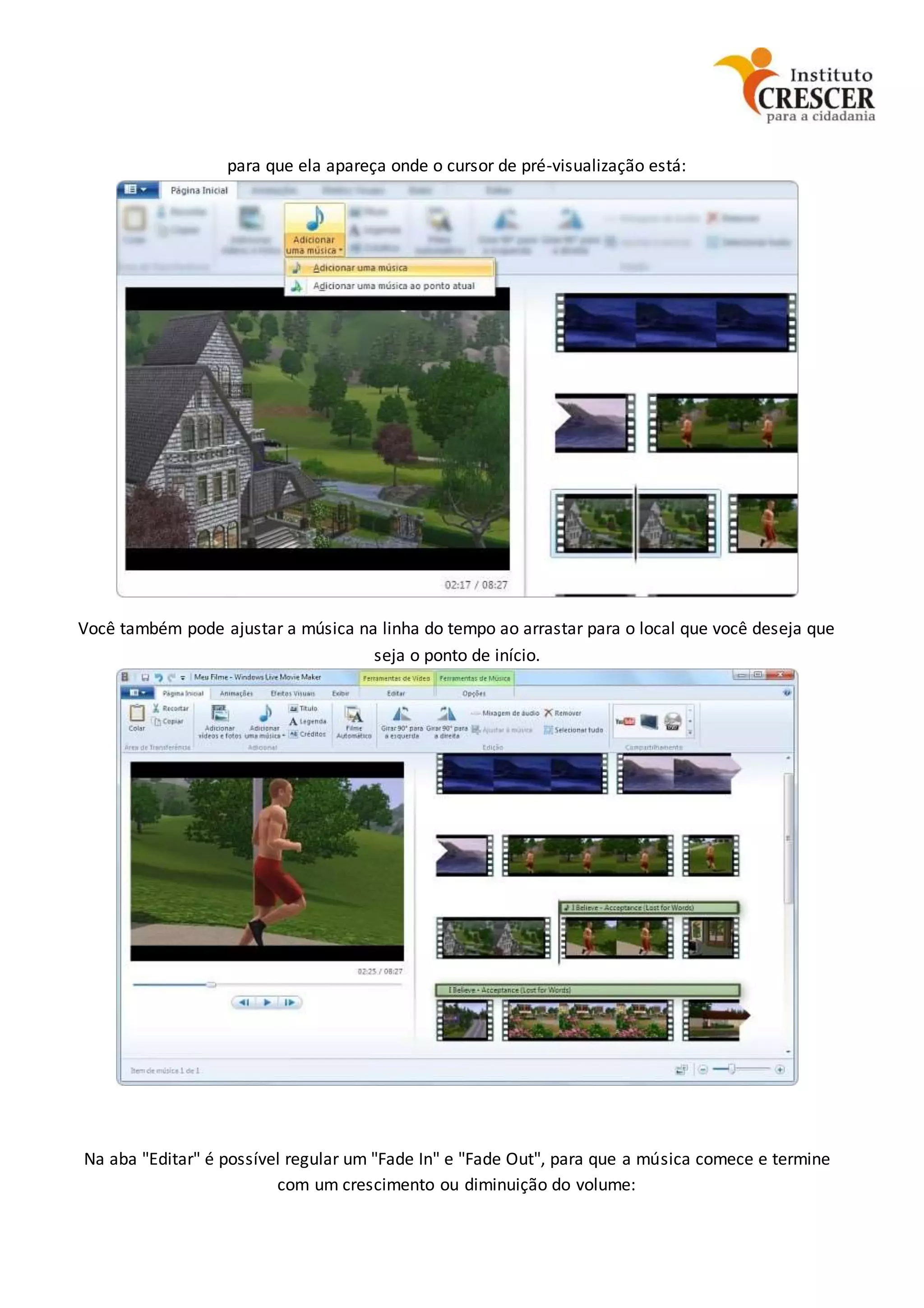 para que ela apareça onde o cursor de pré-visualização está:
Você também pode ajustar a música na linha do tempo ao arrastar para o local que você deseja que
seja o ponto de início.
Na aba "Editar" é possível regular um "Fade In" e "Fade Out", para que a música comece e termine
com um crescimento ou diminuição do volume:
 