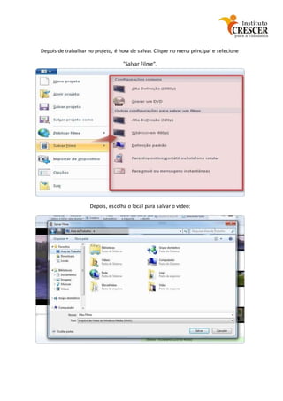 Depois de trabalhar no projeto, é hora de salvar. Clique no menu principal e selecione
"Salvar Filme“.
Depois, escolha o local para salvar o vídeo:
 