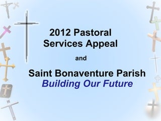 Saint Bonaventure Parish Building Our Future and 2012 Pastoral Services Appeal 