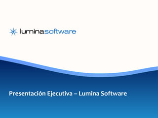Presentación Ejecutiva – Lumina Software

 
