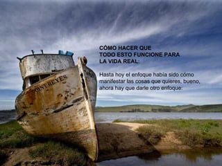 CÓMO HACER QUE  TODO ESTO FUNCIONE PARA LA VIDA REAL : Hasta hoy el enfoque había sido cómo manifestar las cosas que quieres, bueno, ahora hay que darle otro enfoque: 