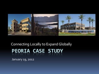 Connecting Locally to Expand Globally
PEORIA CASE STUDY
January 19, 2012
 