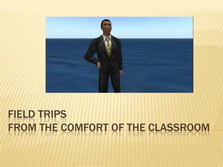 FIELD TRIPS
FROM THE COMFORT OF THE CLASSROOM
 