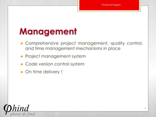 Technical Support




Management
   Comprehensive project management, quality control,
    and time management mechanisms in place
   Project management system
   Code version control system
   On time delivery！




                                                         9
 