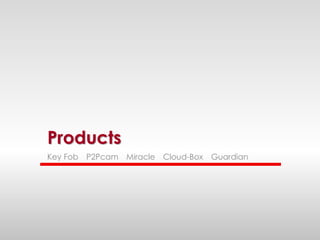Products
Key Fob   P2Pcam Miracle Cloud-Box   Guardian
 