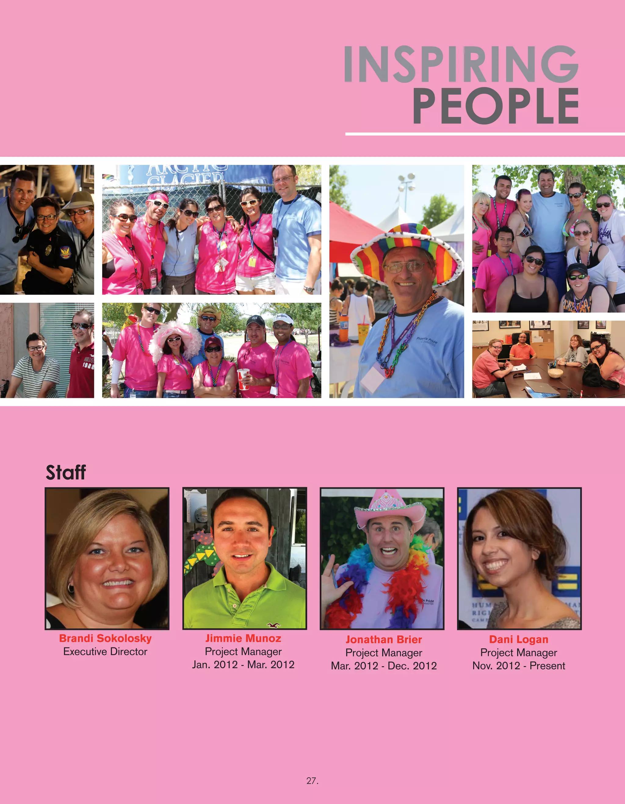 Jimmie Munoz
Project Manager
Jan. 2012 - Mar. 2012
Dani Logan
Project Manager
Nov. 2012 - Present
Brandi Sokolosky
Executive Director
Jonathan Brier
Project Manager
Mar. 2012 - Dec. 2012
Staff
INSPIRING
PEOPLE
27.
 