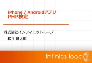 　 iPhone / Androidアプリ
　PHP検定


株式会社インフィニットループ
　松井 健太郎
 