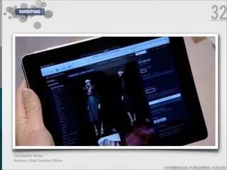 NARRATIVAS
                                                                 32




Christopher Bailey
Burberry Chief Creative Ofﬁcer
                                 ALEXANDRE BESSA - PLANEJAMENTO - JULHO 2012
 
