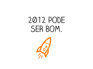 2012 PODE
 SER BOM.


 a
 