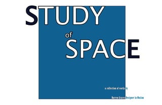 STUDY
  of

   SPACE
   SPACE
       a collection of works by


              Darren Graves Designer in Motion
 