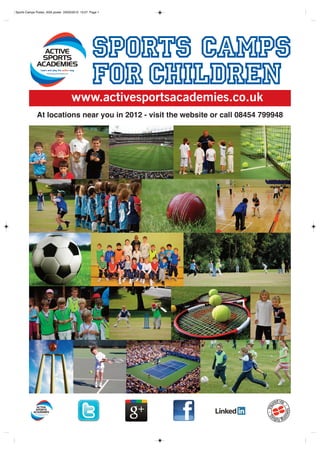 Sports Camps Poster_ASA poster 23/02/2012 13:27 Page 1




                                                 Sports Camps
                                                 for children
                                    www.activesportsacademies.co.uk
             At locations near you in 2012 - visit the website or call 08454 799948
 