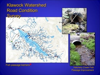 Klawock Watershed
Road Condition
Survey




Fish passage barriers
                         Hatchery Creek Fish
                        Passage Improvement
 