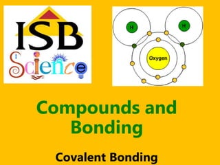 Compounds and
   Bonding
 Covalent Bonding
 