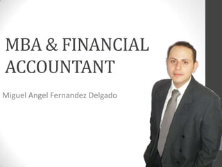 MBA & FINANCIAL
ACCOUNTANT
Miguel Angel Fernandez Delgado
 