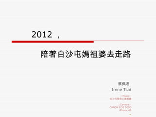 蔡佩君  Irene Tsai 　 2012 ， 　  陪著白沙屯媽祖婆去走路 ::Music:: 白沙屯聖母心媽祖緣 ::Camera:: CANON EOS 500D iPhone 4S 