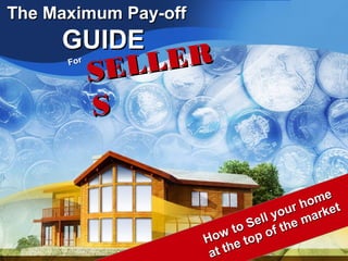 The Maximum Pay-off
     GUIDE
      For
            SELL ER
            S

                                             e
                                           om t
                                       ur h rke
                                e ll yo e ma
                             o S o f th
                         w t op
                      Ho e t
                           h
                       at t
 