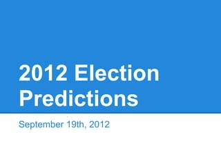 2012 Election
Predictions
September 19th, 2012
 