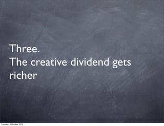 Three.
        The creative dividend gets
        richer



Tuesday, 9 October 2012
 