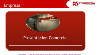 Empresa
  El control desde el móvil




                     Presentación Comercial


             Freematica S. L. TORRE MILLENIUM Avd. Francesc Macià, 60 - Planta 17 E 08208 – Sabadell (Barcelona)
 