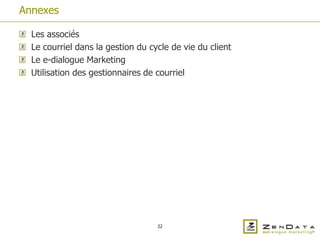 Annexes

  Les associés
  Le courriel dans la gestion du cycle de vie du client
  Le e-dialogue Marketing
  Utilisation des gestionnaires de courriel




                                   22
 