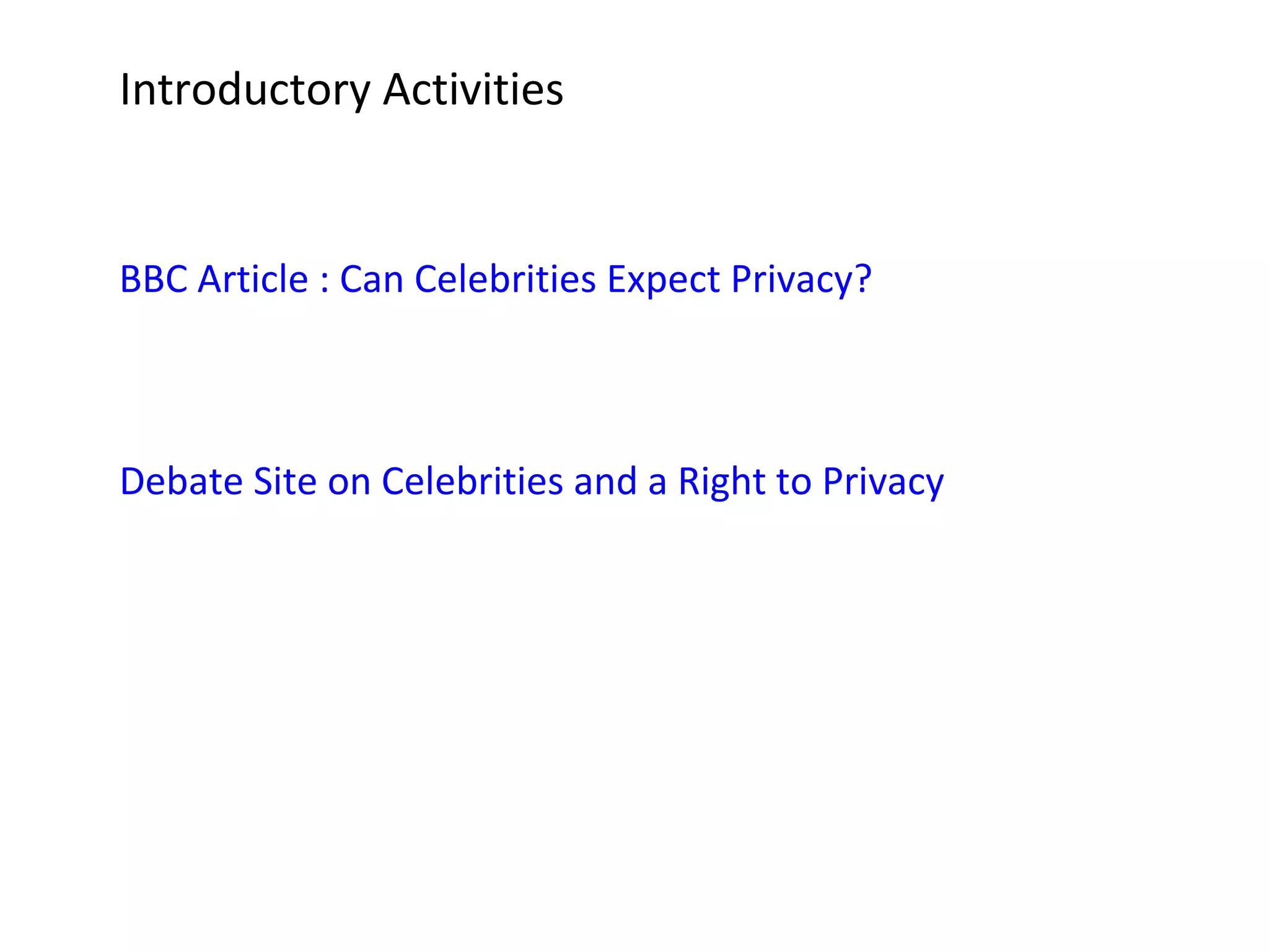 Introductory Activities


BBC Article : Can Celebrities Expect Privacy?



Debate Site on Celebrities and a Right to Privacy
 