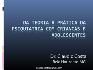 Dr. Cláudio Costa
              Belo Horizonte-MG
clcosta.costa@gmail.com
 
