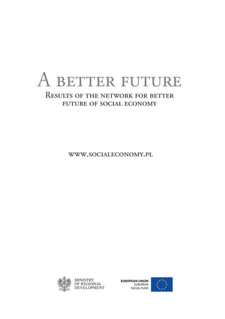 100
www.socialeconomy.pl
A better future
Results of the network for better
future of social economy
 