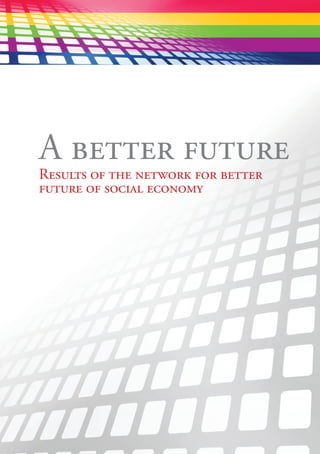3
A better future
Results of the network for better
future of social economy
 