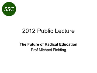 2012 Public Lecture

The Future of Radical Education
      Prof Michael Fielding
 