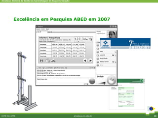 Amadeus: Sistema de Gestão da Aprendizagem de Segunda Geração




                              EriMont
           Excelência em Pesquisa ABED em 2007




CCTE-Cin-UFPE                                                   amadeus.cin.ufpe.br   16
 