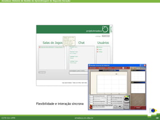 Amadeus: Sistema de Gestão da Aprendizagem de Segunda Geração




                              Flexibilidade e interação síncrona



CCTE-Cin-UFPE                                                   amadeus.cin.ufpe.br   18
 