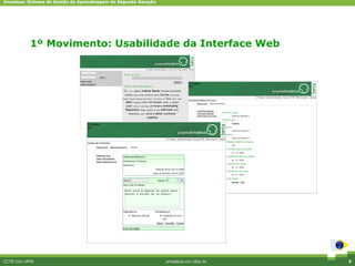 Amadeus: Sistema de Gestão da Aprendizagem de Segunda Geração




                              Interface simples
           1º Movimento: Usabilidade da Interface Web




CCTE-Cin-UFPE                                                   amadeus.cin.ufpe.br   9
 