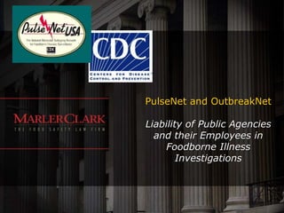 PulseNet and OutbreakNet

Liability of Public Agencies
  and their Employees in
    Foodborne Illness
        Investigations
 